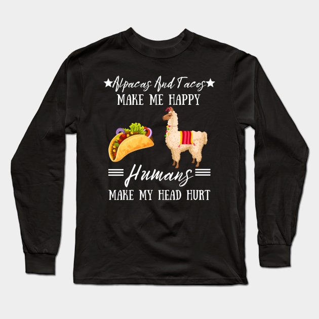 Alpacas And Tacos Make Me Happy Humans Make My Head Hurt Long Sleeve T-Shirt by JustBeSatisfied